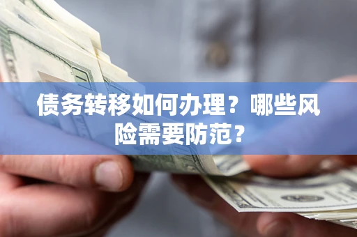 武汉债务转移如何办理？哪些风险需要防范？