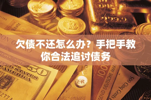 武汉欠债不还怎么办？手把手教你合法追讨债务