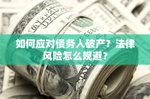 武汉如何应对债务人破产？法律风险怎么规避？