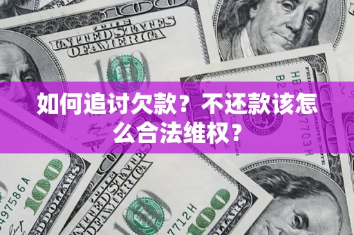 武汉如何追讨欠款？不还款该怎么合法维权？