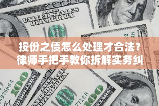 武汉按份之债怎么处理才合法？律师手把手教你拆解实务纠纷
