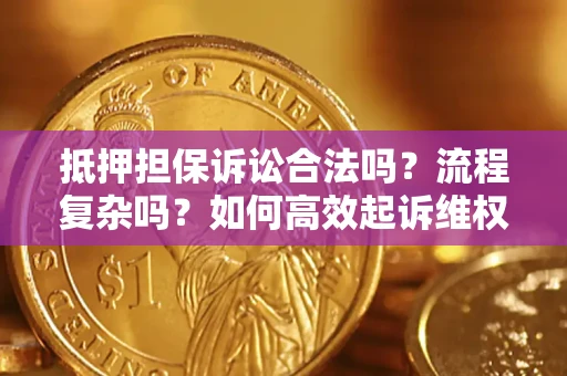 武汉抵押担保诉讼合法吗？流程复杂吗？如何高效起诉维权？