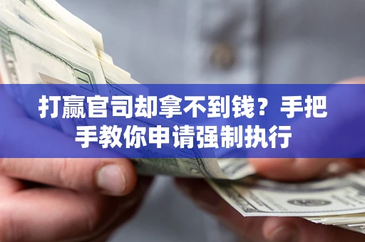 武汉打赢官司却拿不到钱？手把手教你申请强制执行