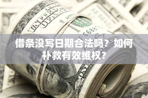 武汉借条没写日期合法吗？如何补救有效维权？