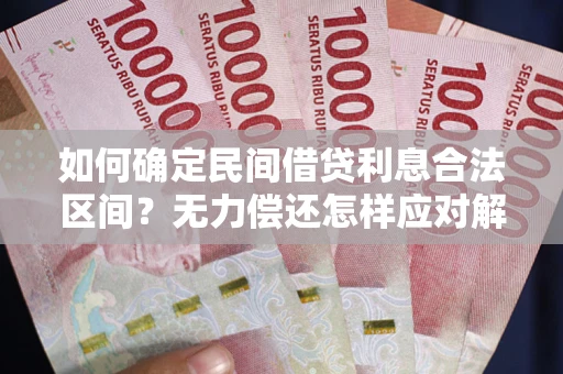 武汉如何确定民间借贷利息合法区间？无力偿还怎样应对解决法门？
