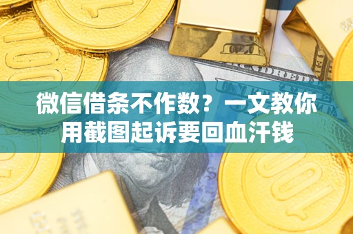 武汉微信借条不作数？一文教你用截图起诉要回血汗钱