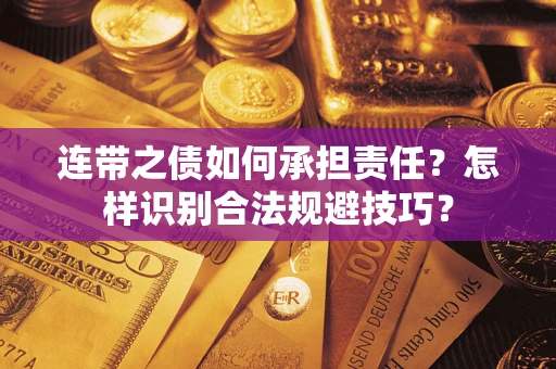 武汉连带之债如何承担责任？怎样识别合法规避技巧？