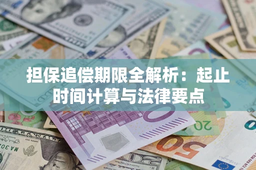 武汉担保追偿期限全解析：起止时间计算与法律要点