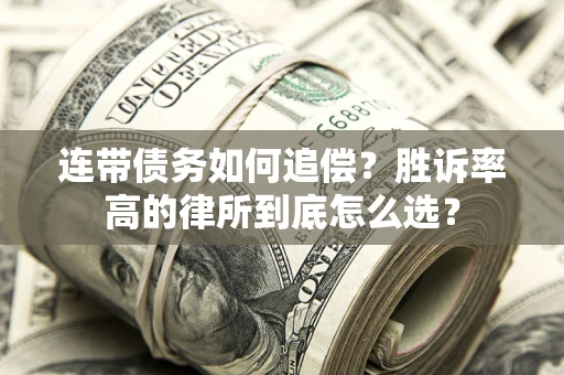 武汉连带债务如何追偿？胜诉率高的律所到底怎么选？