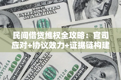 武汉民间借贷维权全攻略：官司应对+协议效力+证据链构建指南