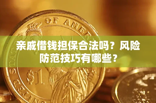 武汉亲戚借钱担保合法吗？风险防范技巧有哪些？