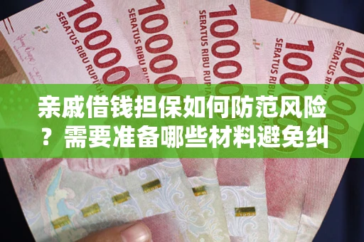 武汉亲戚借钱担保如何防范风险？需要准备哪些材料避免纠纷？