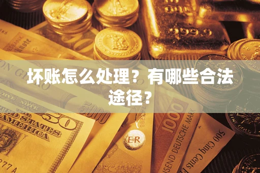 武汉坏账怎么处理？有哪些合法途径？
