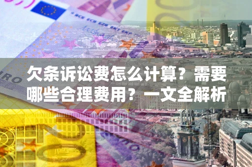 武汉欠条诉讼费怎么计算？需要哪些合理费用？一文全解析
