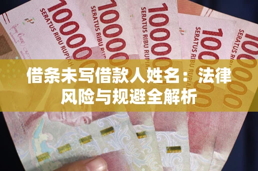 武汉借条未写借款人姓名：法律风险与规避全解析