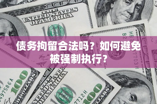 武汉债务拘留合法吗？如何避免被强制执行？