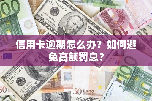 武汉信用卡逾期怎么办？如何避免高额罚息？