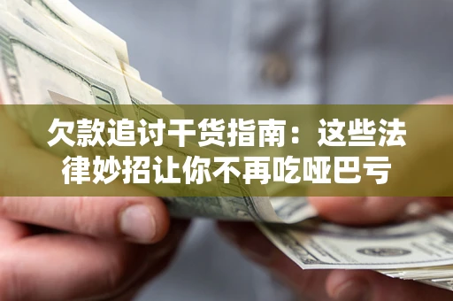 武汉欠款追讨干货指南：这些法律妙招让你不再吃哑巴亏