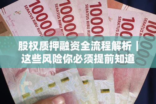 武汉股权质押融资全流程解析｜这些风险你必须提前知道