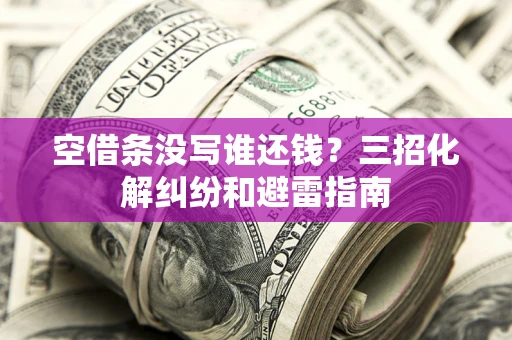 武汉空借条没写谁还钱？三招化解纠纷和避雷指南