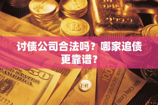 武汉讨债公司合法吗？哪家追债更靠谱？