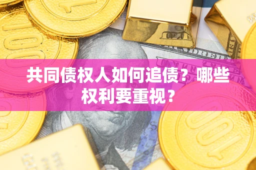 武汉共同债权人如何追债？哪些权利要重视？
