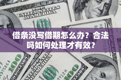 武汉借条没写借期怎么办？合法吗如何处理才有效？