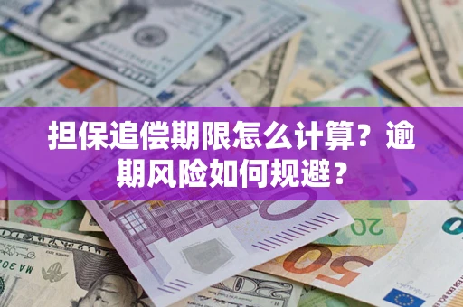 武汉担保追偿期限怎么计算？逾期风险如何规避？