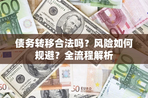 武汉债务转移合法吗？风险如何规避？全流程解析
