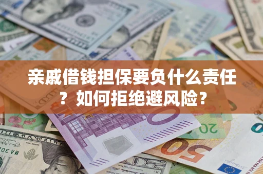 武汉亲戚借钱担保要负什么责任？如何拒绝避风险？
