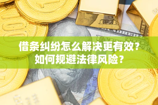 武汉借条纠纷怎么解决更有效？如何规避法律风险？