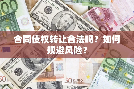 武汉合同债权转让合法吗？如何规避风险？