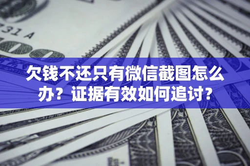 武汉欠钱不还只有微信截图怎么办？证据有效如何追讨？
