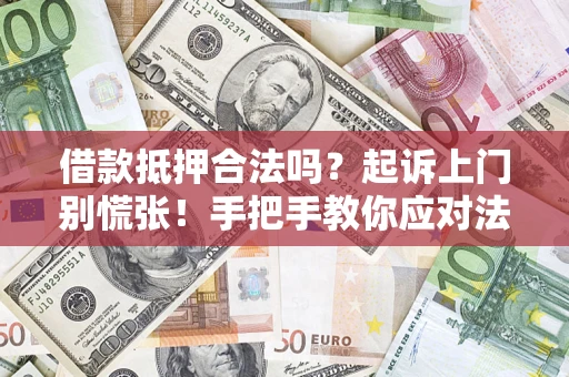 武汉借款抵押合法吗？起诉上门别慌张！手把手教你应对法律程序