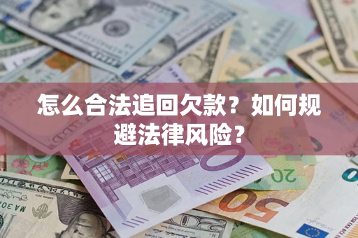 武汉怎么合法追回欠款？如何规避法律风险？