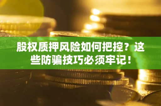 武汉股权质押风险如何把控？这些防骗技巧必须牢记！
