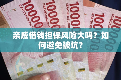 武汉亲戚借钱担保风险大吗？如何避免被坑？