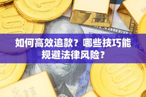 武汉如何高效追款？哪些技巧能规避法律风险？
