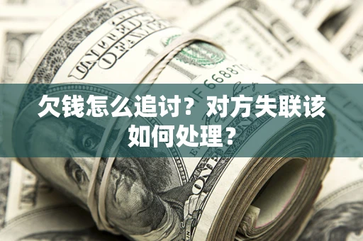 武汉欠钱怎么追讨？对方失联该如何处理？