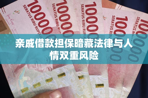 武汉亲戚借款担保暗藏法律与人情双重风险
