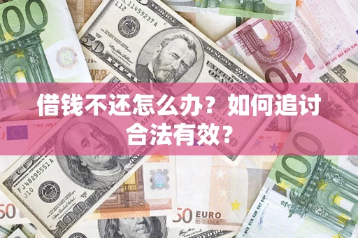 武汉借钱不还怎么办？如何追讨合法有效？
