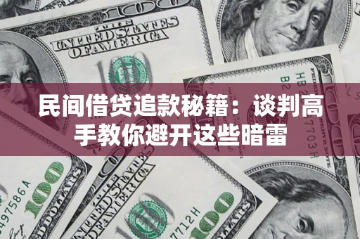 武汉民间借贷追款秘籍：谈判高手教你避开这些暗雷