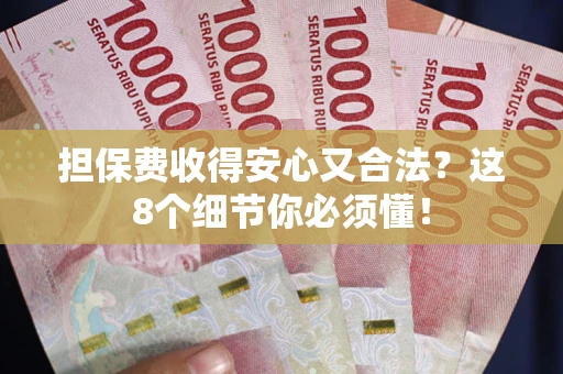 武汉担保费收得安心又合法？这8个细节你必须懂！
