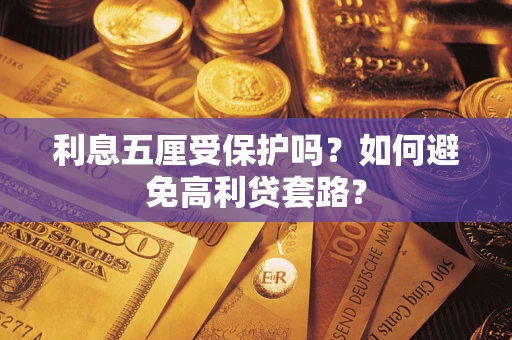 武汉利息五厘受保护吗？如何避免高利贷套路？