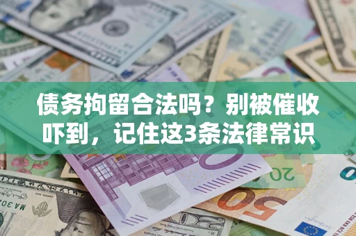 武汉债务拘留合法吗?别被催收吓到,记住这3条法律常识 武汉债务拘留合法吗?别被催收吓到,记住这3条法律常识