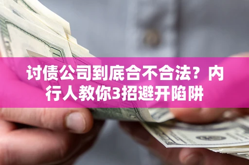 武汉讨债公司到底合不合法？内行人教你3招避开陷阱
