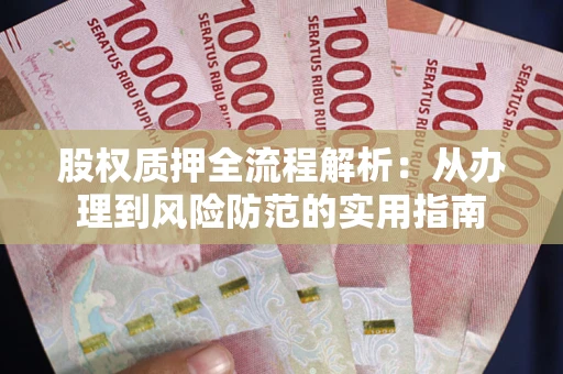 武汉股权质押全流程解析：从办理到风险防范的实用指南