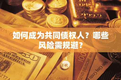 武汉如何成为共同债权人？哪些风险需规避？