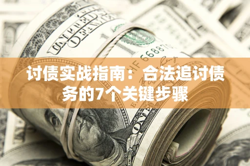 武汉讨债实战指南：合法追讨债务的7个关键步骤