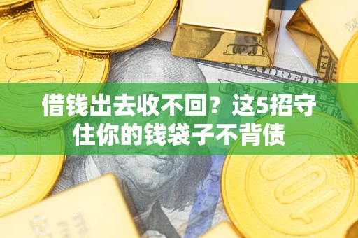 武汉借钱出去收不回？这5招守住你的钱袋子不背债
